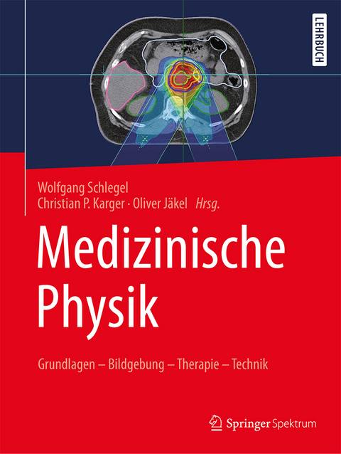Wolfgang Schlegel – Medizinische Physik: Grundlagen – Bildgebung – Therapie – Technik — Download