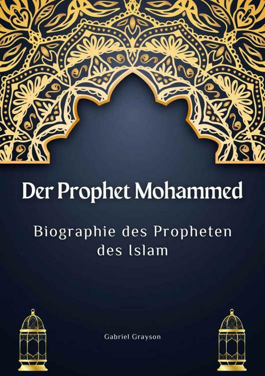 Gabriel Grayson – Der Prophet Muhammed: Biographie des Propheten des Islam — Download